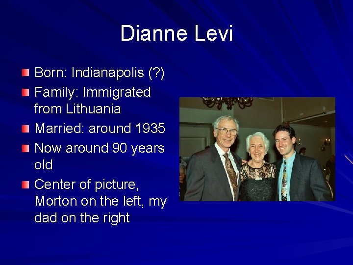 Dianne Levi Born: Indianapolis (? ) Family: Immigrated from Lithuania Married: around 1935 Now