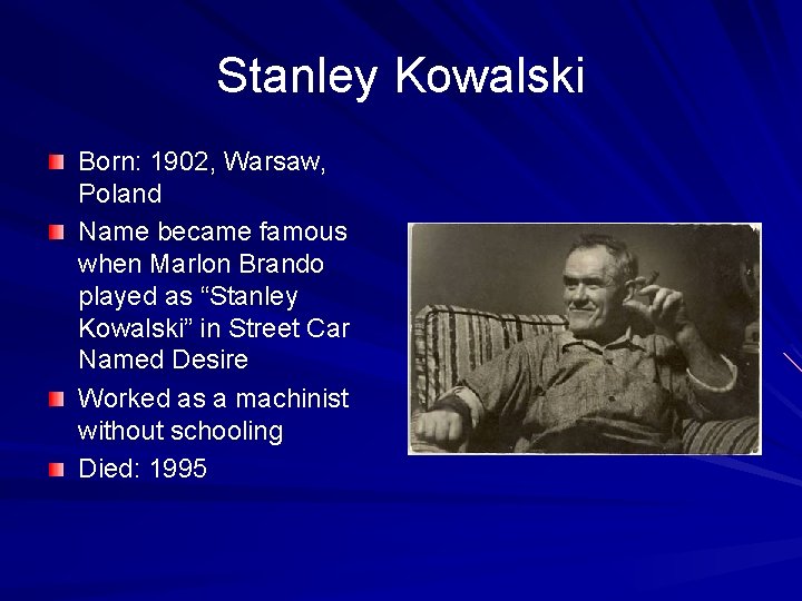Stanley Kowalski Born: 1902, Warsaw, Poland Name became famous when Marlon Brando played as