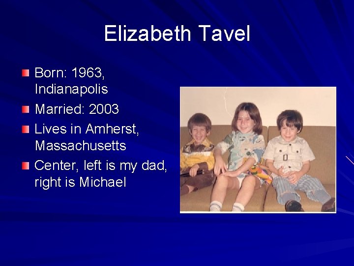 Elizabeth Tavel Born: 1963, Indianapolis Married: 2003 Lives in Amherst, Massachusetts Center, left is