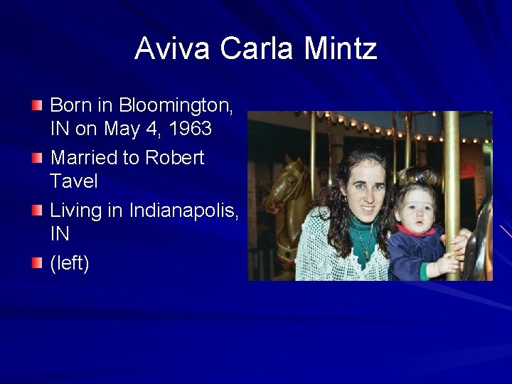 Aviva Carla Mintz Born in Bloomington, IN on May 4, 1963 Married to Robert