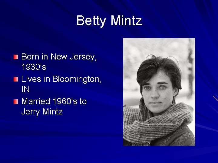 Betty Mintz Born in New Jersey, 1930’s Lives in Bloomington, IN Married 1960’s to