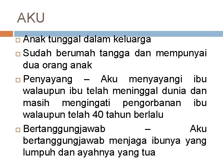 AKU Anak tunggal dalam keluarga Sudah berumah tangga dan mempunyai dua orang anak Penyayang