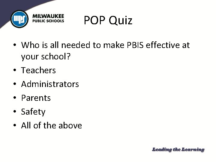 POP Quiz • Who is all needed to make PBIS effective at your school?