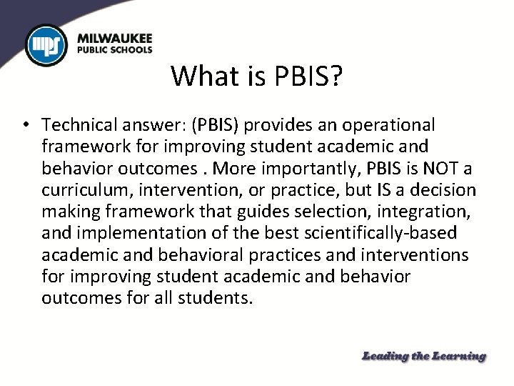 What is PBIS? • Technical answer: (PBIS) provides an operational framework for improving student