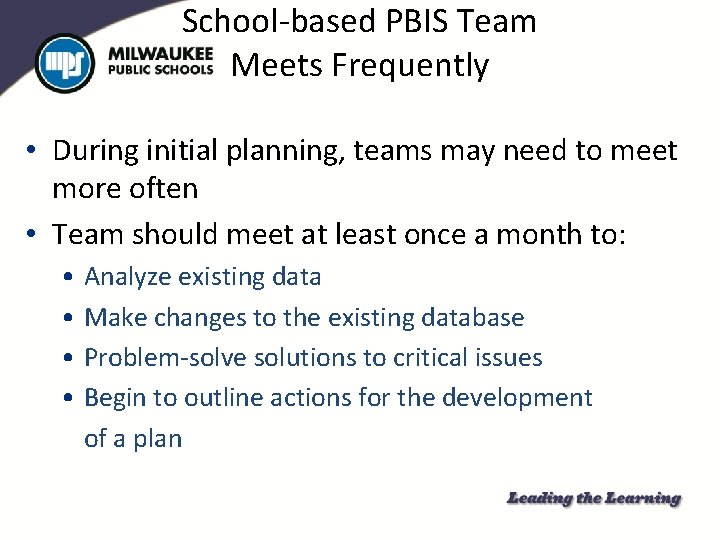 School-based PBIS Team Meets Frequently • During initial planning, teams may need to meet