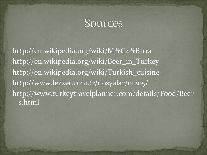 Sources http: //en. wikipedia. org/wiki/M%C 4%B 1 rra http: //en. wikipedia. org/wiki/Beer_in_Turkey http: //en.