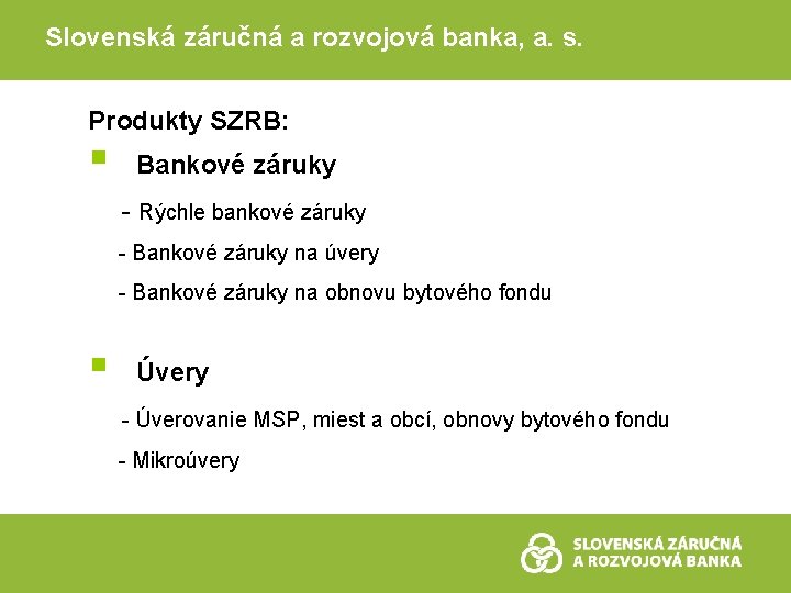 Slovenská záručná a rozvojová banka, a. s. Produkty SZRB: § Bankové záruky - Rýchle