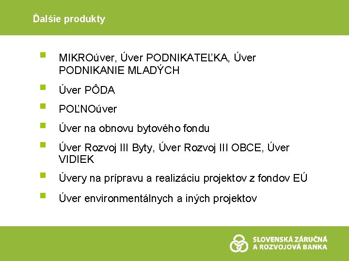  Ďalšie produkty § § § § MIKROúver, Úver PODNIKATEĽKA, Úver PODNIKANIE MLADÝCH Úver