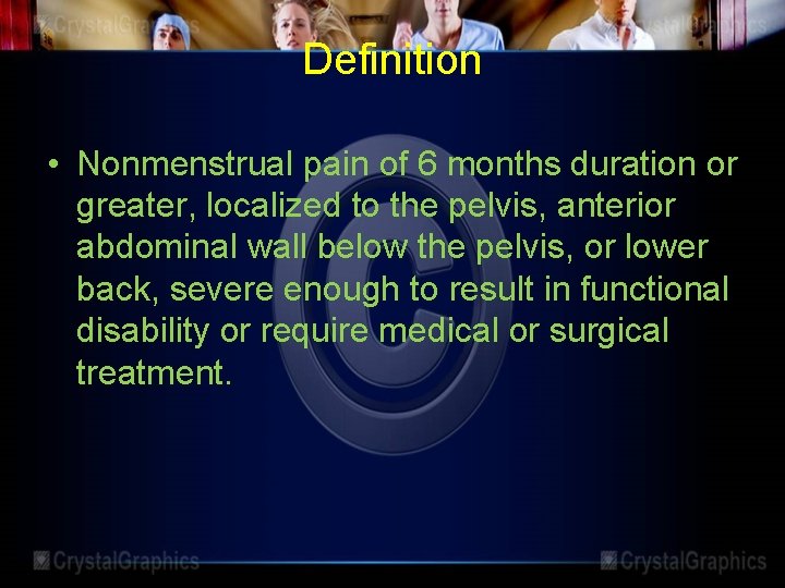 Definition • Nonmenstrual pain of 6 months duration or greater, localized to the pelvis,