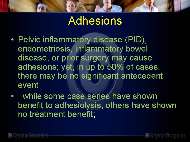 Adhesions • Pelvic inflammatory disease (PID), endometriosis, inflammatory bowel disease, or prior surgery may