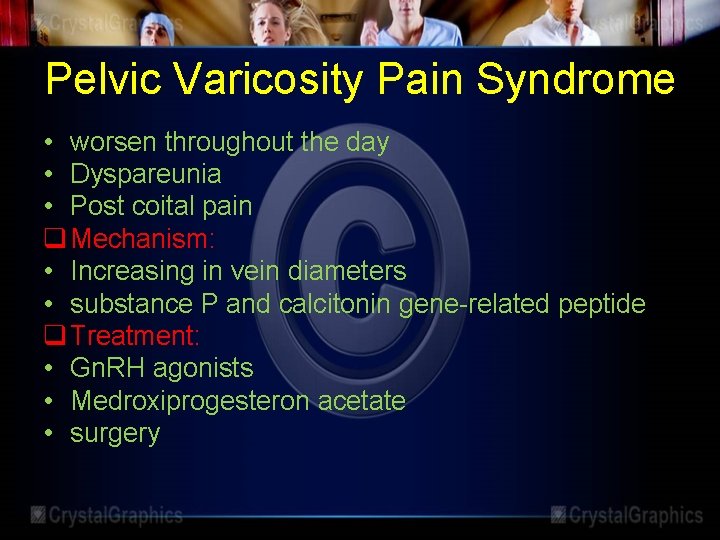 Pelvic Varicosity Pain Syndrome • worsen throughout the day • Dyspareunia • Post coital