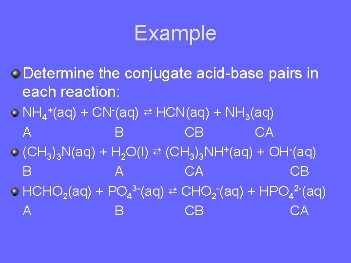 Example Determine the conjugate acid-base pairs in each reaction: NH 4+(aq) + CN-(aq) ⇄