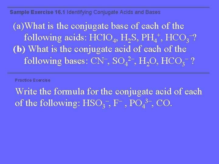 Sample Exercise 16. 1 Identifying Conjugate Acids and Bases (a)What is the conjugate base