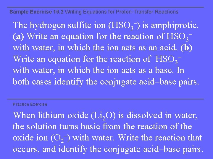Sample Exercise 16. 2 Writing Equations for Proton-Transfer Reactions The hydrogen sulfite ion (HSO
