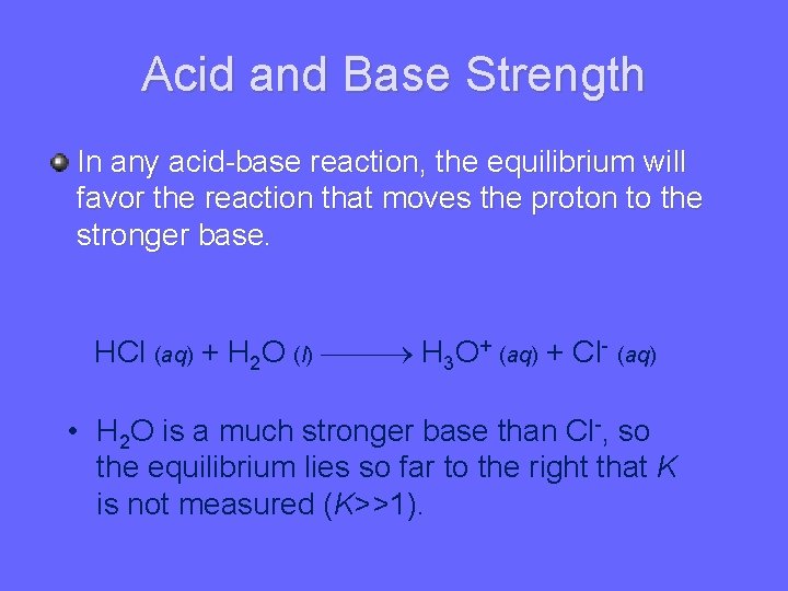 Acid and Base Strength In any acid-base reaction, the equilibrium will favor the reaction