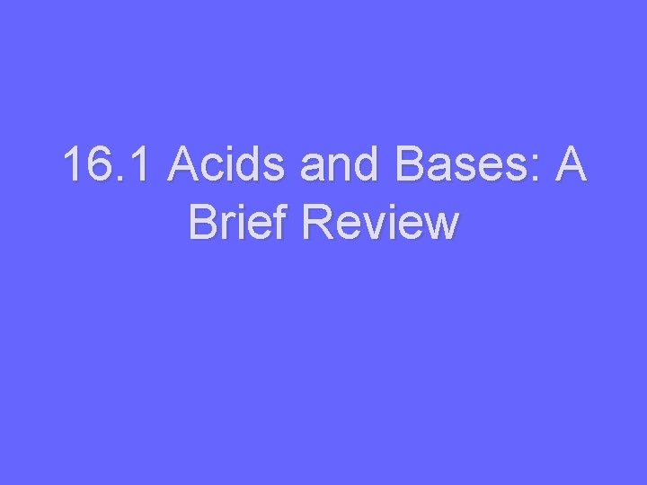 16. 1 Acids and Bases: A Brief Review 