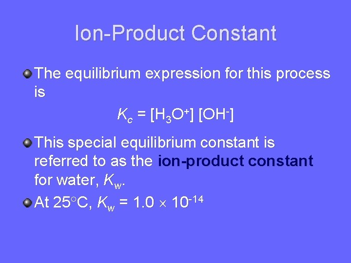 Ion-Product Constant The equilibrium expression for this process is Kc = [H 3 O+]