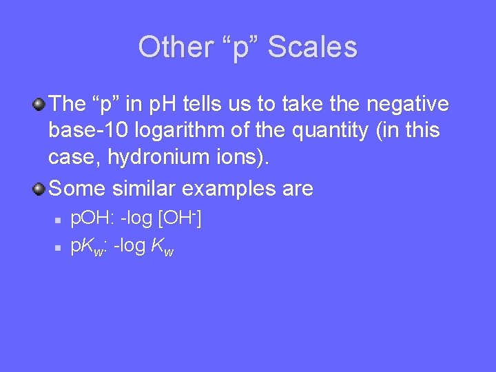 Other “p” Scales The “p” in p. H tells us to take the negative