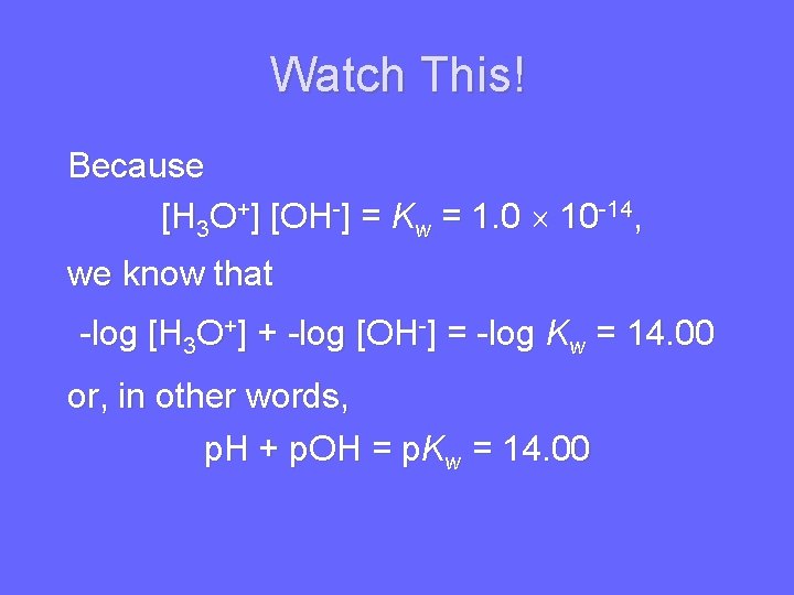 Watch This! Because [H 3 O+] [OH-] = Kw = 1. 0 10 -14,