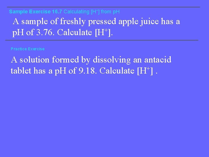 Sample Exercise 16. 7 Calculating [H+] from p. H A sample of freshly pressed