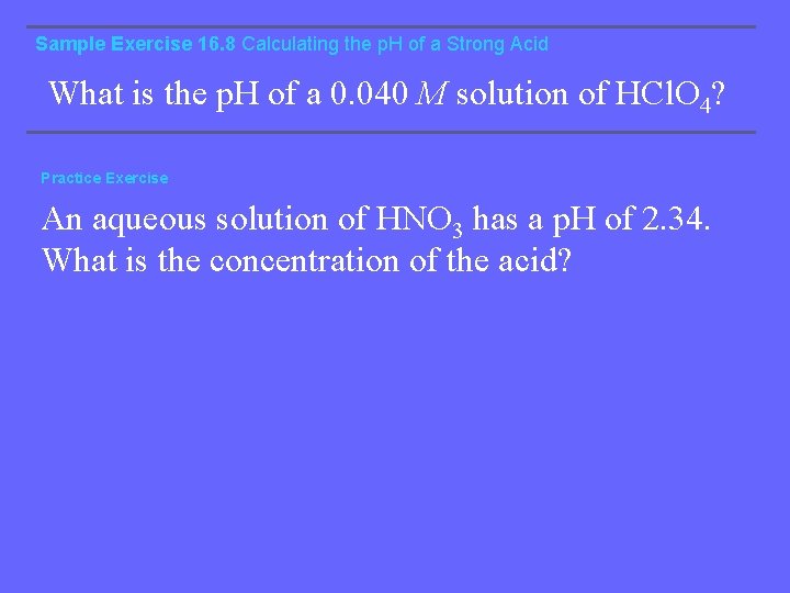 Sample Exercise 16. 8 Calculating the p. H of a Strong Acid What is