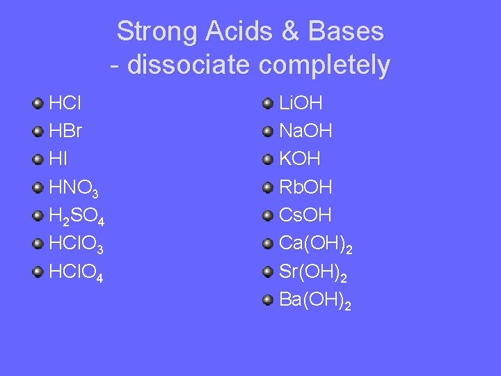 Strong Acids & Bases - dissociate completely HCl HBr HI HNO 3 H 2