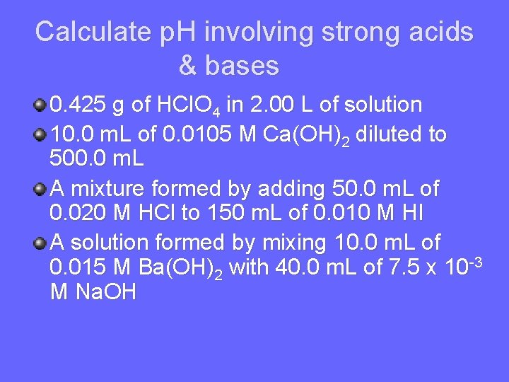 Calculate p. H involving strong acids & bases 0. 425 g of HCl. O