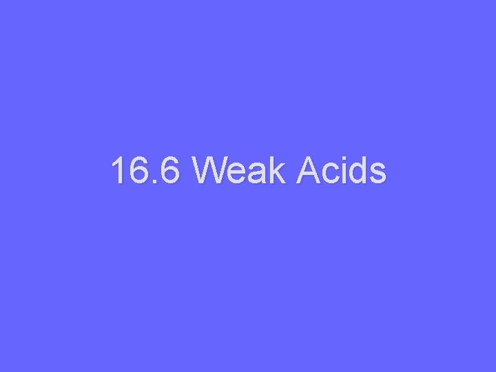 16. 6 Weak Acids 