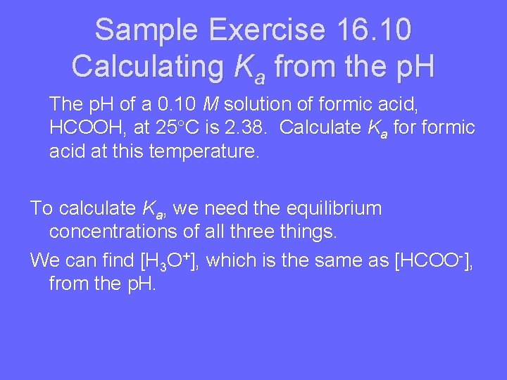 Sample Exercise 16. 10 Calculating Ka from the p. H The p. H of