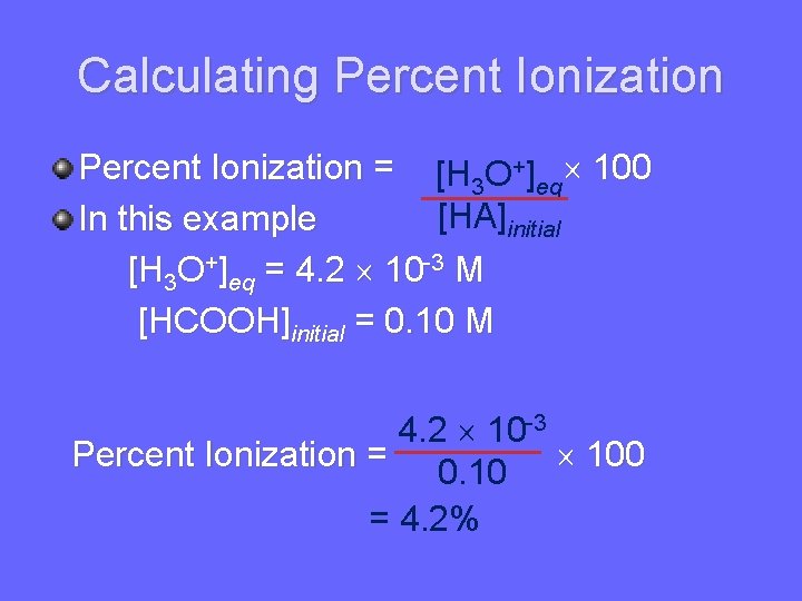 Calculating Percent Ionization = [H 3 O+]eq 100 [HA]initial In this example [H 3