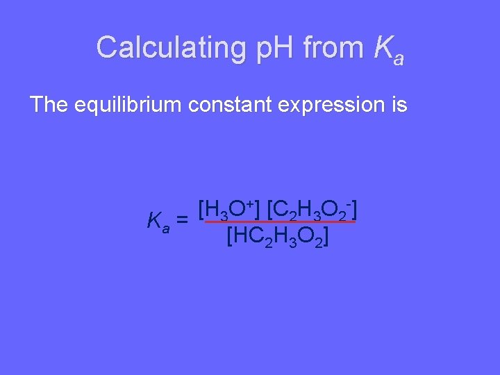 Calculating p. H from Ka The equilibrium constant expression is [H 3 O+] [C