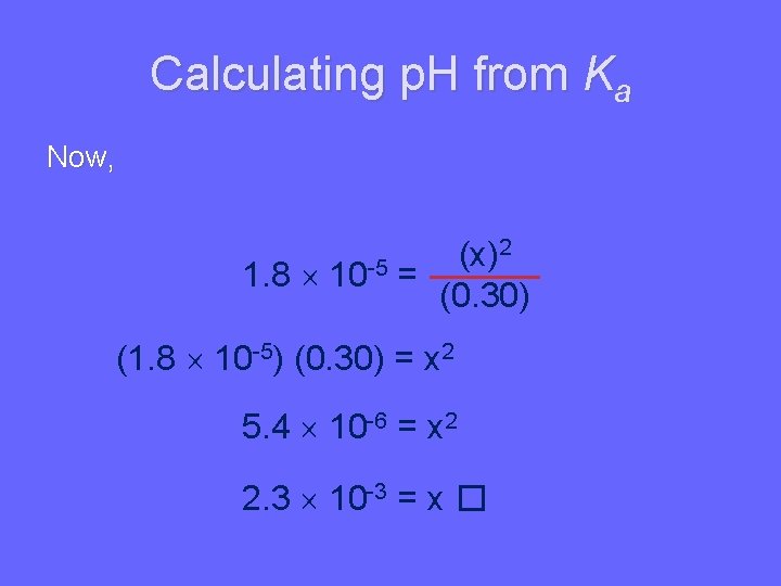 Calculating p. H from Ka Now, 2 (x) 1. 8 10 -5 = (0.