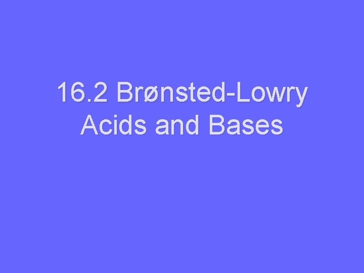 16. 2 Brønsted-Lowry Acids and Bases 