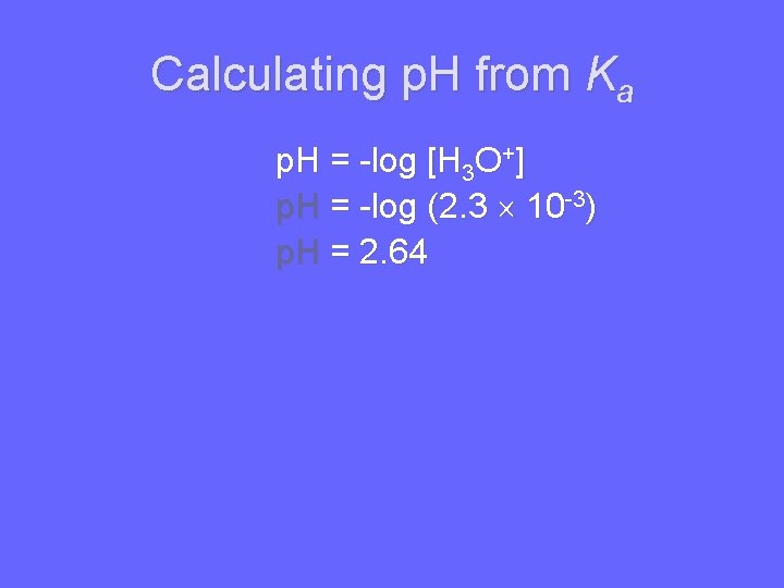 Calculating p. H from Ka p. H = -log [H 3 O+] p. H