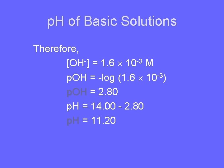 p. H of Basic Solutions Therefore, [OH-] = 1. 6 10 -3 M p.