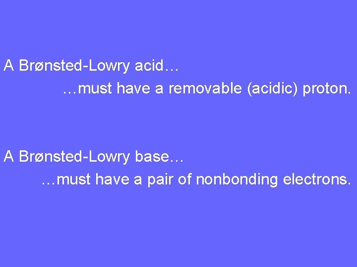 A Brønsted-Lowry acid… …must have a removable (acidic) proton. A Brønsted-Lowry base… …must have