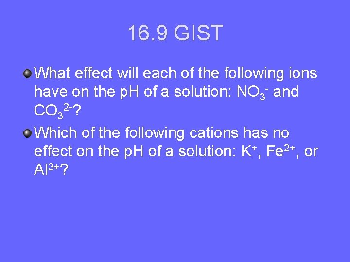 16. 9 GIST What effect will each of the following ions have on the