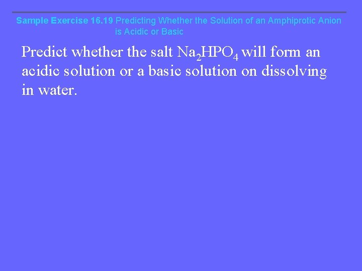 Sample Exercise 16. 19 Predicting Whether the Solution of an Amphiprotic Anion is Acidic