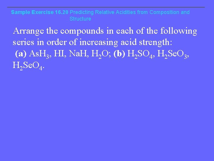 Sample Exercise 16. 20 Predicting Relative Acidities from Composition and Structure Arrange the compounds
