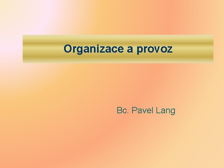 Organizace a provoz Bc. Pavel Lang 