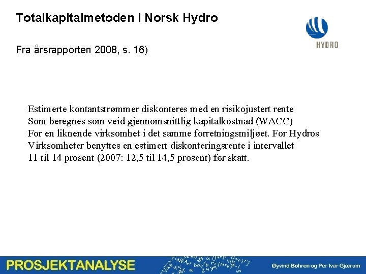 Totalkapitalmetoden i Norsk Hydro Fra årsrapporten 2008, s. 16) Estimerte kontantstrømmer diskonteres med en