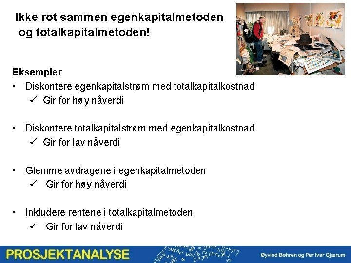 Ikke rot sammen egenkapitalmetoden og totalkapitalmetoden! Eksempler • Diskontere egenkapitalstrøm med totalkapitalkostnad ü Gir