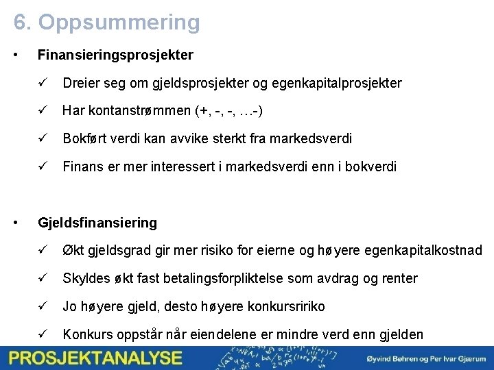 6. Oppsummering • Finansieringsprosjekter ü Dreier seg om gjeldsprosjekter og egenkapitalprosjekter ü Har kontanstrømmen