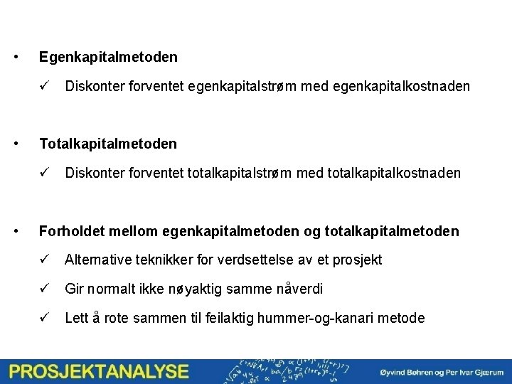  • Egenkapitalmetoden ü Diskonter forventet egenkapitalstrøm med egenkapitalkostnaden • Totalkapitalmetoden ü Diskonter forventet