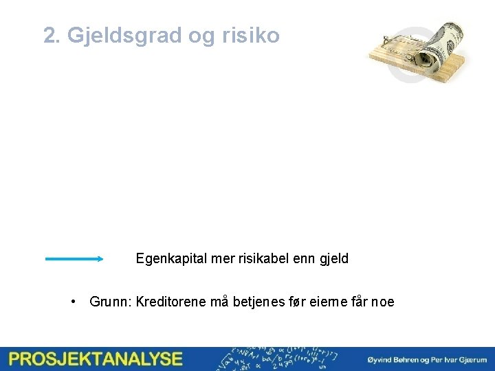 2. Gjeldsgrad og risiko Egenkapital mer risikabel enn gjeld • Grunn: Kreditorene må betjenes