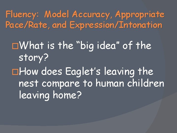 Fluency: Model Accuracy, Appropriate Pace/Rate, and Expression/Intonation �What is the “big idea” of the