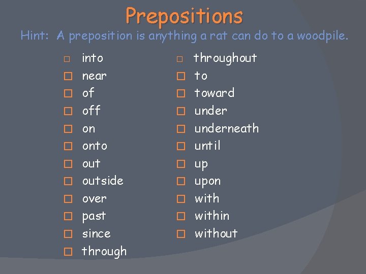 Prepositions Hint: A preposition is anything a rat can do to a woodpile. �