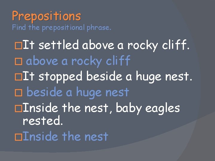 Prepositions Find the prepositional phrase. �It settled above a rocky cliff. � above a