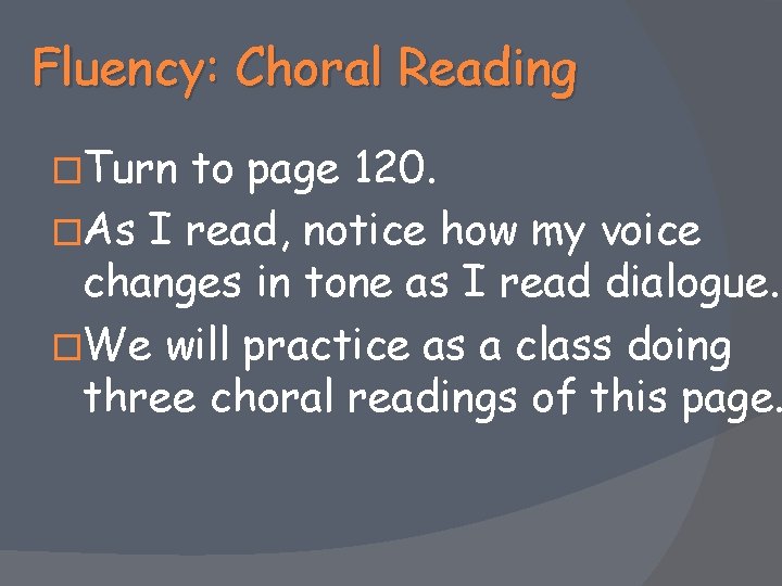 Fluency: Choral Reading �Turn to page 120. �As I read, notice how my voice