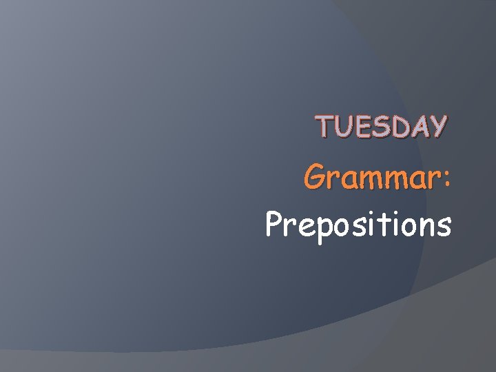 TUESDAY Grammar: Grammar Prepositions 